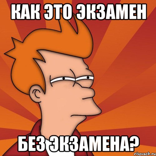 как это экзамен без экзамена?