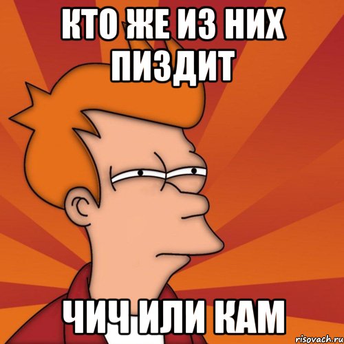 Кто же из них пиздит Чич или кам
