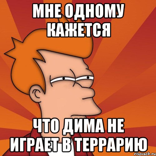 МНЕ ОДНОМУ КАЖЕТСЯ ЧТО ДИМА НЕ ИГРАЕТ В ТЕРРАРИЮ
