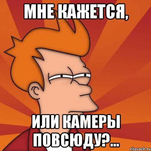 Мне кажется, Или камеры повсюду?...