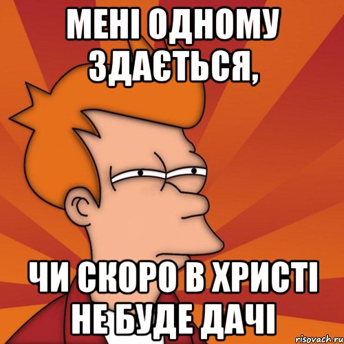 мені одному здається, чи скоро в Христі не буде дачі