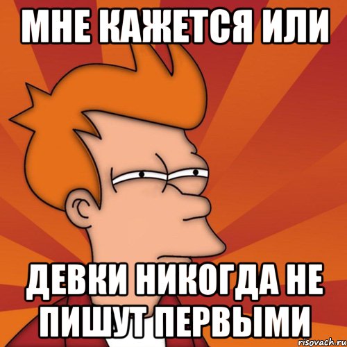 Мне кажется или Девки никогда не пишут первыми