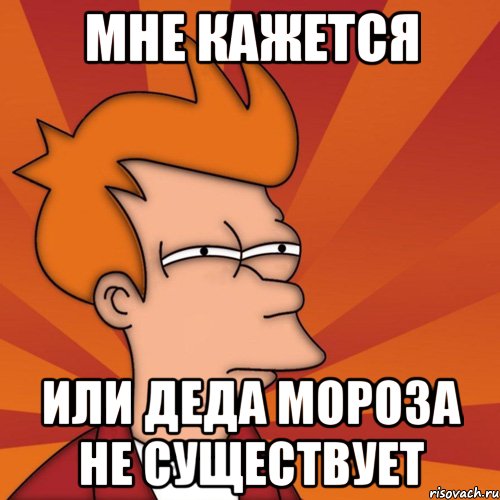 Мне Кажется Или Деда Мороза Не Существует
