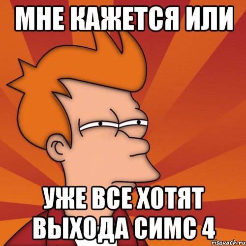 мне кажется или уже все хотят выхода симс 4