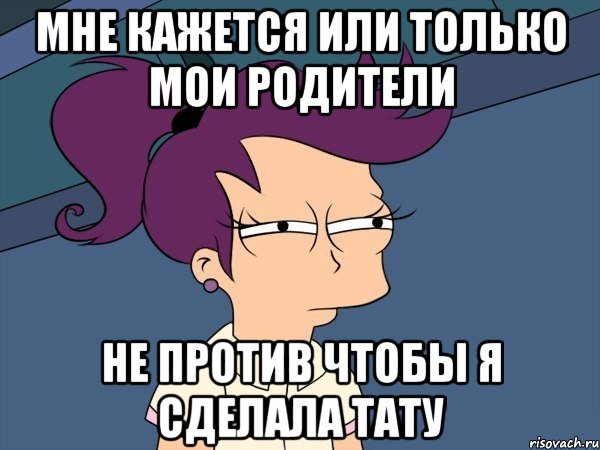 Мне кажется или только мои родители не против чтобы я сделала тату, Мем Мне кажется или (с Лилой)