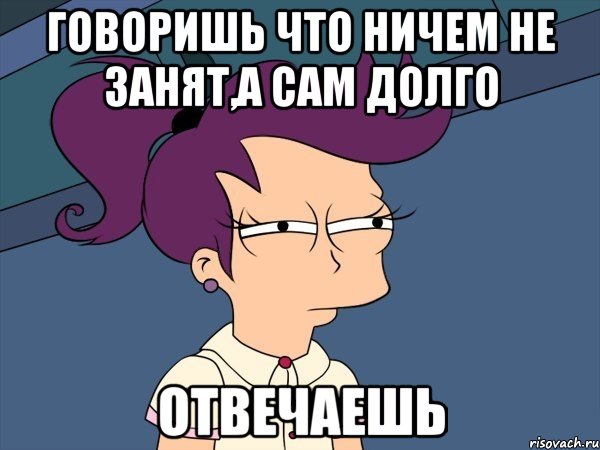 Говоришь что ничем не занят,а сам долго отвечаешь, Мем Мне кажется или (с Лилой)