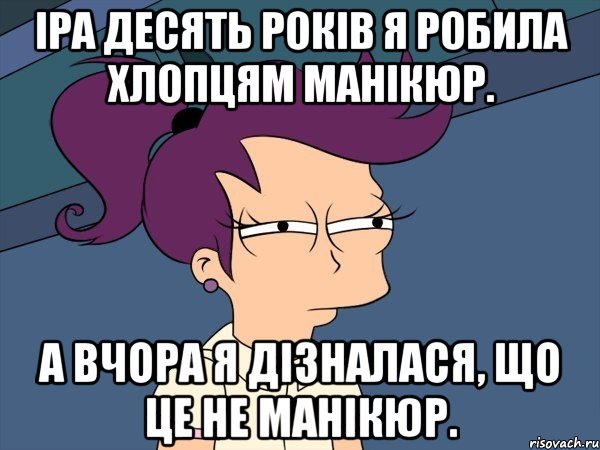 Іра десять років я робила хлопцям манікюр. А вчора я дізналася, що це не манікюр., Мем Мне кажется или (с Лилой)