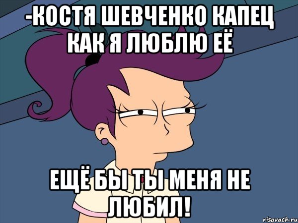 -Костя Шевченко Капец как я люблю её Ещё бы ты меня не любил!, Мем Мне кажется или (с Лилой)