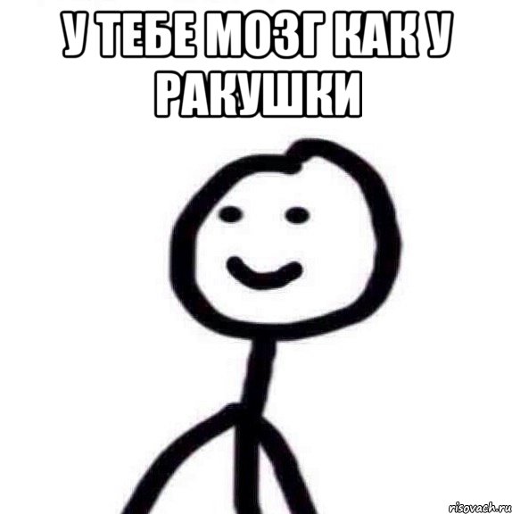 у тебе мозг как у ракушки 
