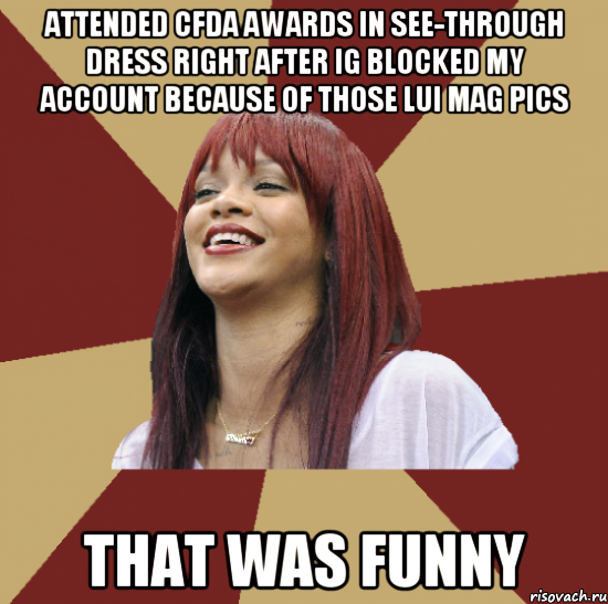 attended cfda awards in see-through dress right after ig blocked my account because of those lui mag pics that was funny