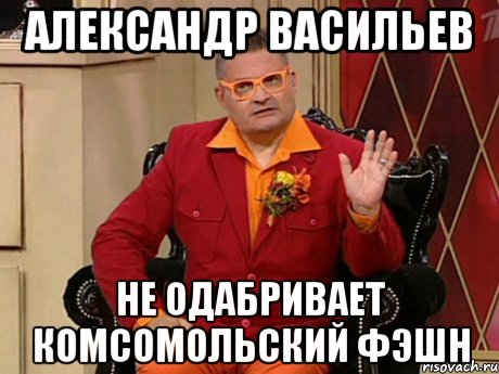 александр васильев не одабривает комсомольский фэшн