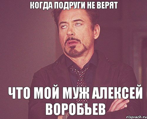 когда подруги не верят что мой муж Алексей Воробьев, Мем твое выражение лица