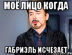 МОЁ ЛИЦО КОГДА ГАБРИЭЛЬ ИСЧЕЗАЕТ