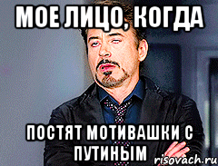 мое лицо, когда постят мотивашки с путиным