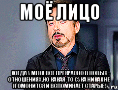 Моё лицо Когда у меня всё прекрасно в новых отношениях,но какая-то сука никак не угомонится и вспоминает старые!