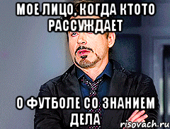 Мое лицо, когда ктото рассуждает О футболе со знанием дела