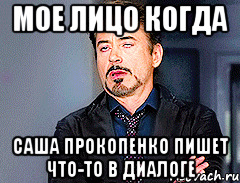 мое лицо когда Саша Прокопенко пишет что-то в диалоге
