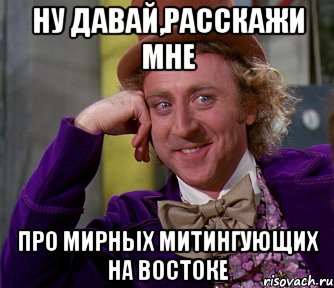 Ну давай,расскажи мне про мирных митингующих на Востоке, Мем мое лицо