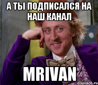 А ты подписался на наш канал MrIvan, Мем мое лицо