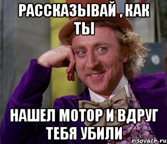 Рассказывай , как ты Нашел мотор и вдруг тебя убили, Мем мое лицо