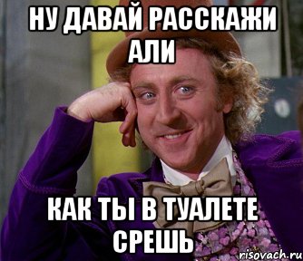 Ну давай расскажи али Как ты в туалете срешь, Мем мое лицо