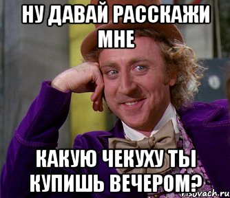 Ну давай расскажи мне Какую чекуху ты купишь вечером?, Мем мое лицо