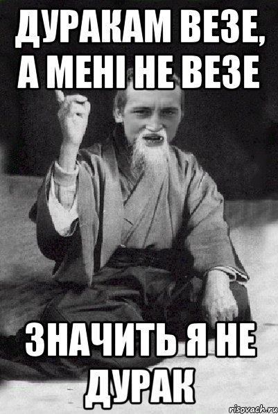 дуракам везе, а мені не везе значить я не дурак, Мем Мудрий паца