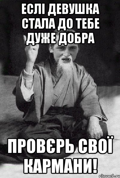 Еслі девушка стала до тебе дуже добра Провєрь свої кармани!, Мем Мудрий паца