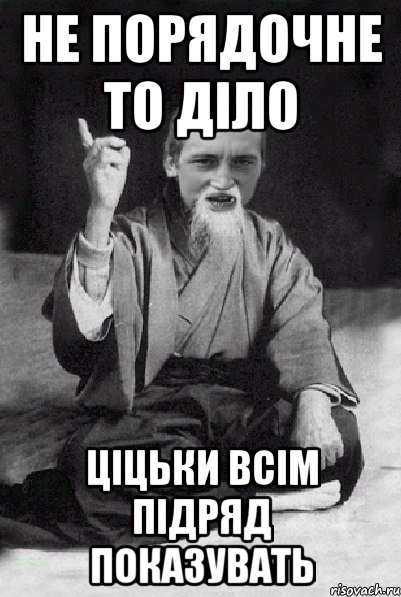 не порядочне то діло ціцьки всім підряд показувать, Мем Мудрий паца