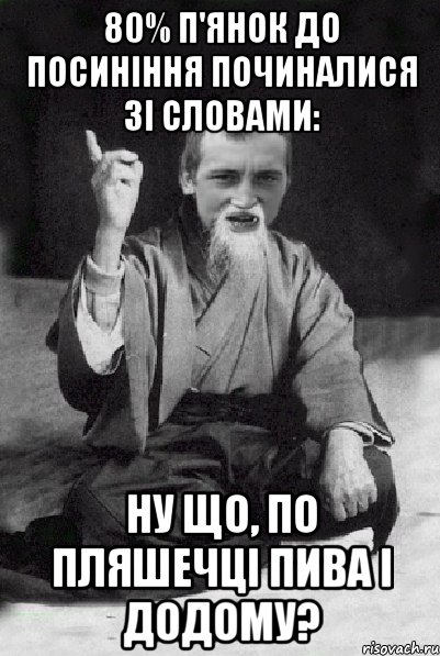 80% п'янок до посиніння починалися зі словами: Ну що, по пляшечці пива і додому?, Мем Мудрий паца