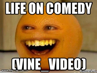 LIFE ON Comedy (Vine_video), Мем Надоедливый апельсин