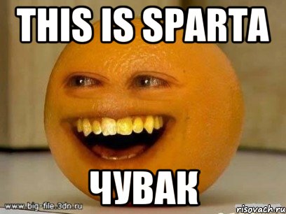 THIS IS SPARTA Чувак, Мем Надоедливый апельсин