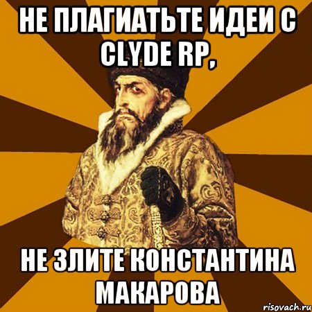 Не плагиатьте идеи с Clyde RP, Не злите Константина Макарова, Мем Не царское это дело