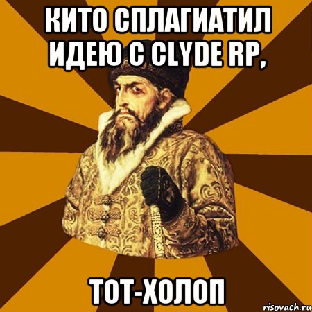 Кито сплагиатил идею с Clyde RP, Тот-Холоп, Мем Не царское это дело