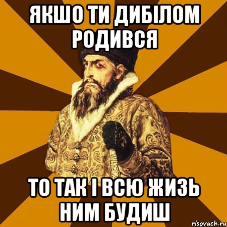 Якшо ти дибілом родився То так і всю жизь ним будиш, Мем Не царское это дело