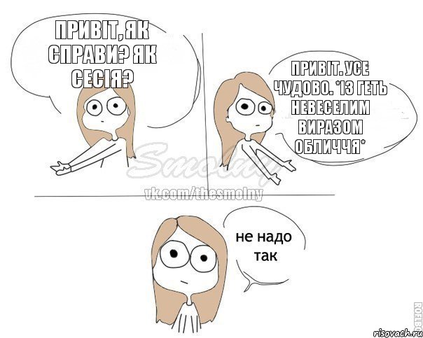 привіт, як справи? Як сесія? Привіт. Усе чудово. *із геть невеселим виразом обличчя*, Комикс Не надо так 2 зоны