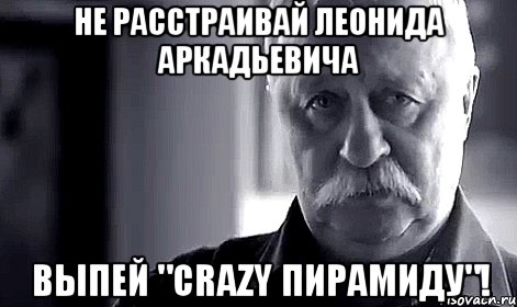 Не расстраивай Леонида Аркадьевича Выпей "Crazy пирамиду"!, Мем Не огорчай Леонида Аркадьевича