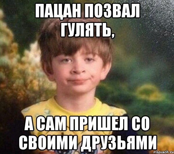 ПАЦАН ПОЗВАЛ ГУЛЯТЬ, А САМ ПРИШЕЛ СО СВОИМИ ДРУЗЬЯМИ, Мем Недовольный пацан