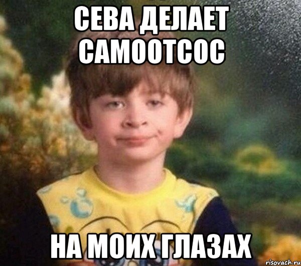 сева делает самоотсос на моих глазах