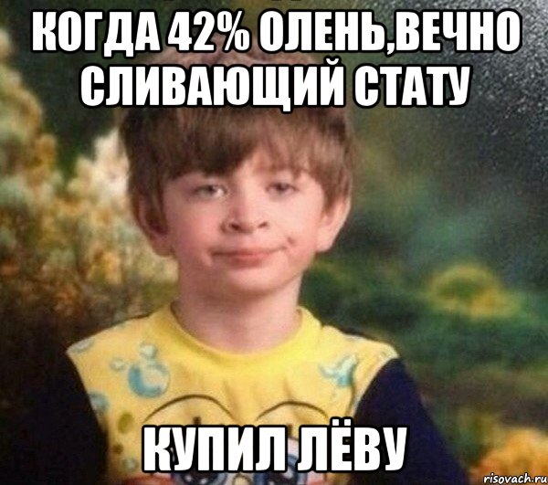 Когда 42% олень,вечно сливающий стату купил лёву