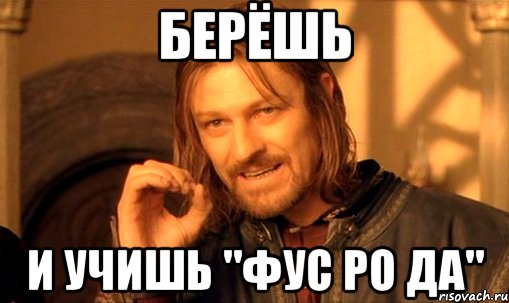 Берёшь И учишь "фус ро да", Мем Нельзя просто так взять и (Боромир мем)