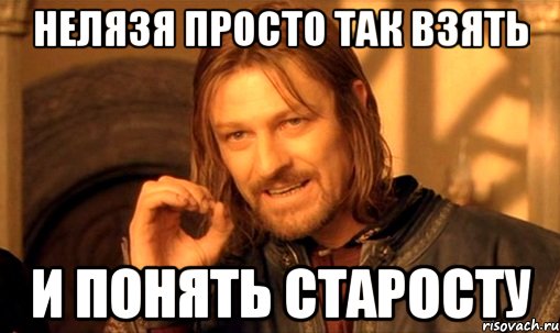 Нелязя просто так взять и понять старосту, Мем Нельзя просто так взять и (Боромир мем)
