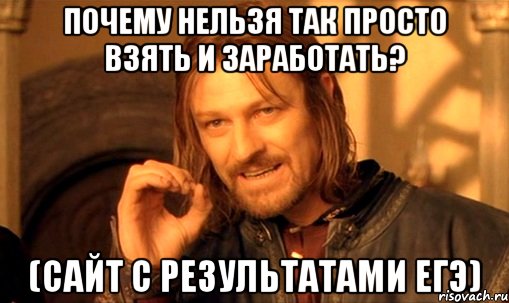 Почему нельзя так просто взять и заработать? (сайт с результатами ЕГЭ), Мем Нельзя просто так взять и (Боромир мем)