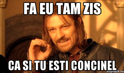 fa eu tam zis ca si tu esti concinel, Мем Нельзя просто так взять и (Боромир мем)