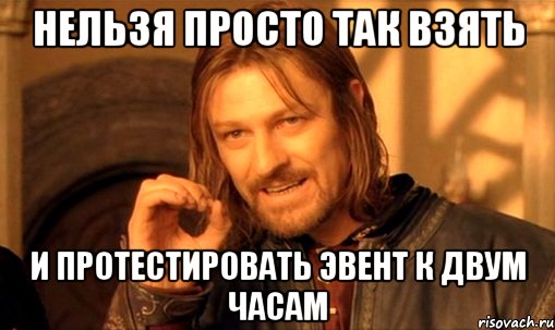 нельзя просто так взять и протестировать эвент к двум часам, Мем Нельзя просто так взять и (Боромир мем)