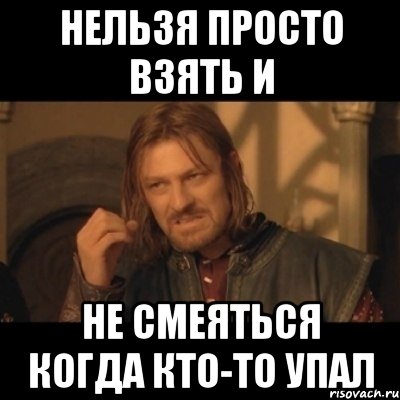 Нельзя просто взять и не смеяться когда кто-то упал, Мем Нельзя просто взять