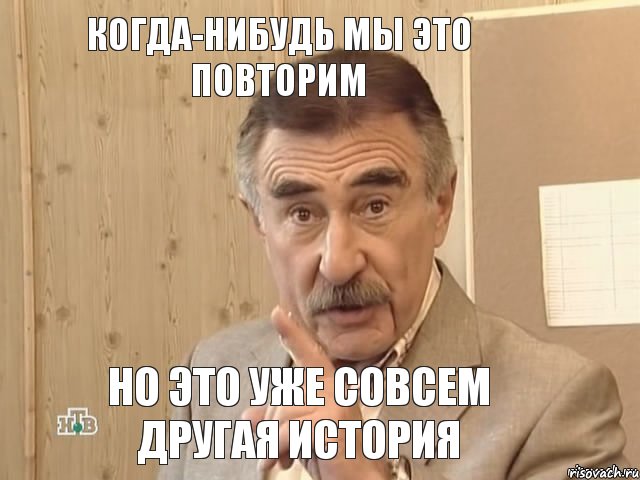 когда-нибудь мы это повторим но это уже совсем другая история, Мем Каневский (Но это уже совсем другая история)