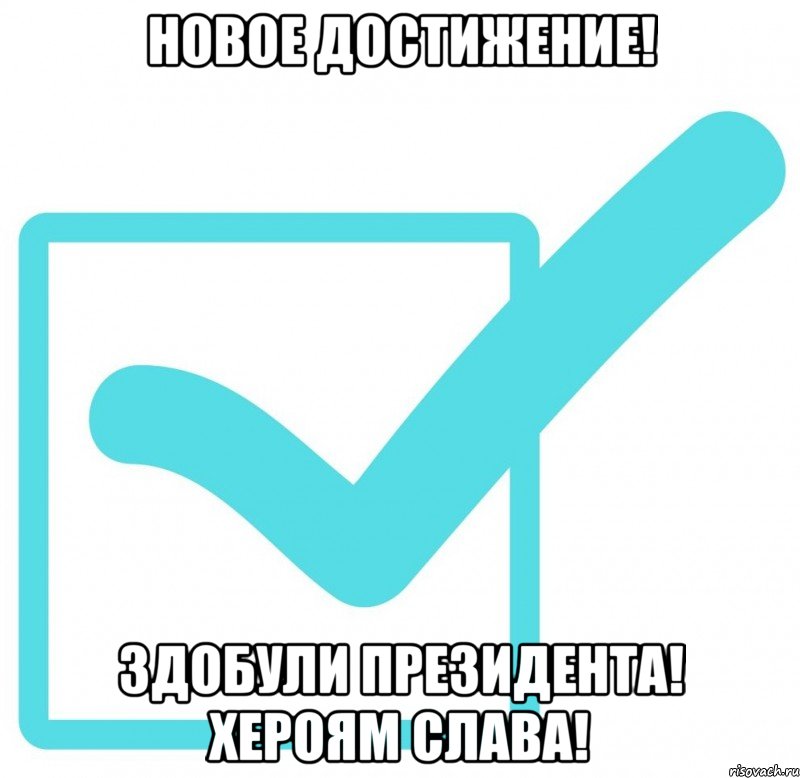 Новое достижение! Здобули Президента! Хероям слава!