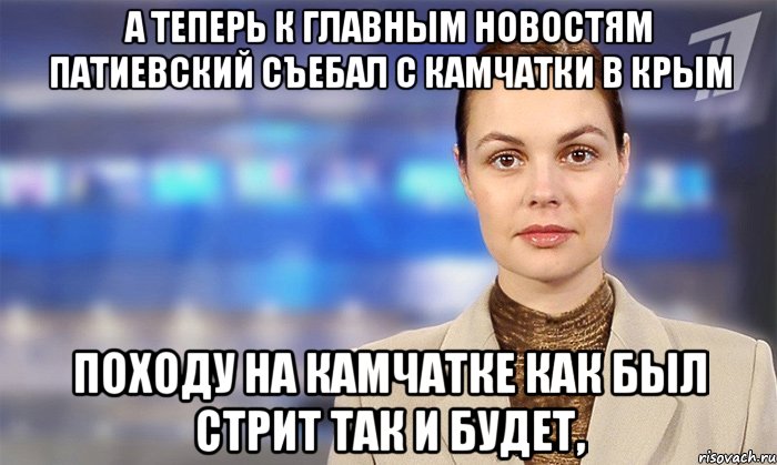 А теперь к главным новостям патиевский съебал с Камчатки в Крым Походу на Камчатке как был стрит так и будет,