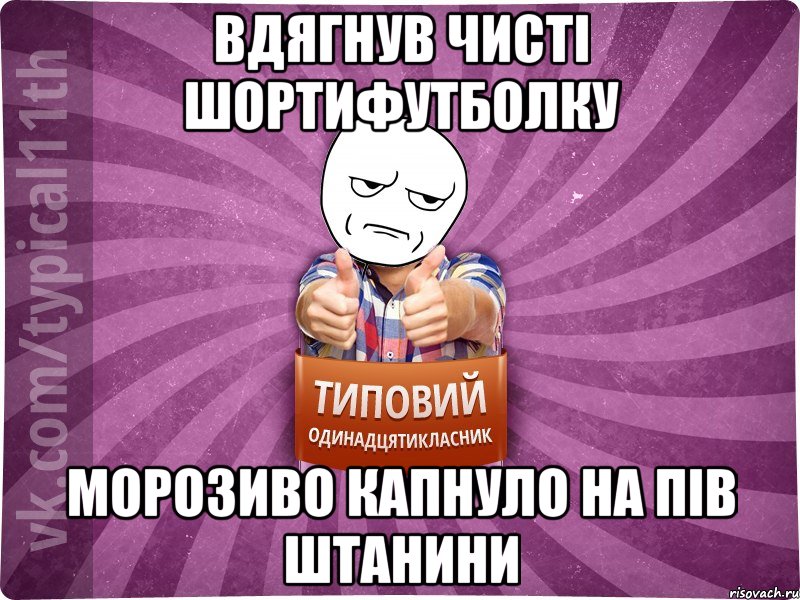 вдягнув чисті шортифутболку морозиво капнуло на пів штанини